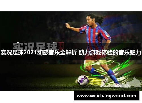 实况足球2021动感音乐全解析 助力游戏体验的音乐魅力