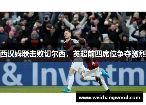 西汉姆联击败切尔西，英超前四席位争夺激烈