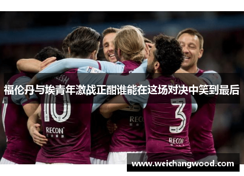 福伦丹与埃青年激战正酣谁能在这场对决中笑到最后