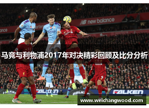 马竞与利物浦2017年对决精彩回顾及比分分析
